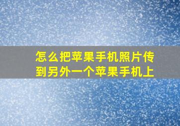 怎么把苹果手机照片传到另外一个苹果手机上