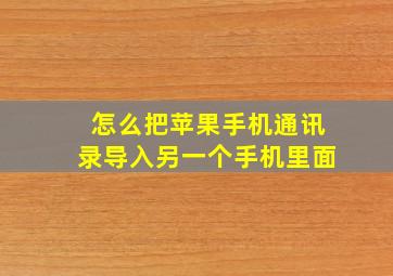 怎么把苹果手机通讯录导入另一个手机里面