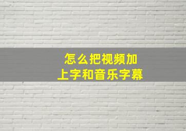 怎么把视频加上字和音乐字幕