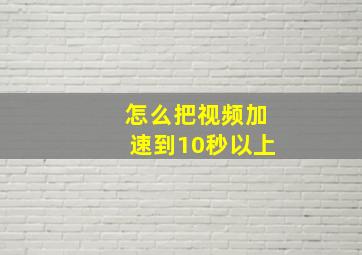 怎么把视频加速到10秒以上