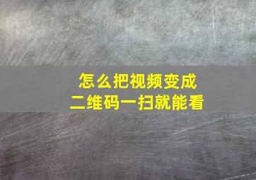 怎么把视频变成二维码一扫就能看