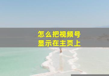 怎么把视频号显示在主页上