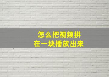 怎么把视频拼在一块播放出来