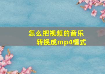 怎么把视频的音乐转换成mp4模式