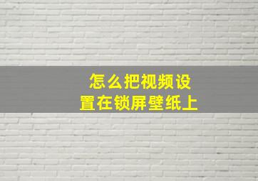 怎么把视频设置在锁屏壁纸上