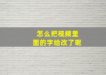 怎么把视频里面的字给改了呢