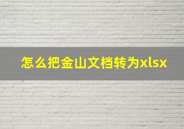 怎么把金山文档转为xlsx