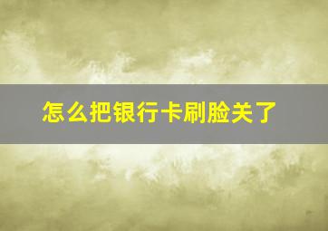 怎么把银行卡刷脸关了