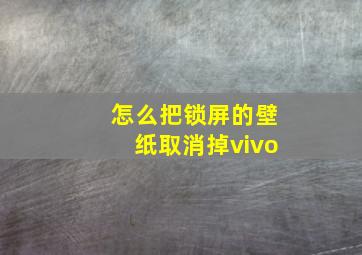 怎么把锁屏的壁纸取消掉vivo