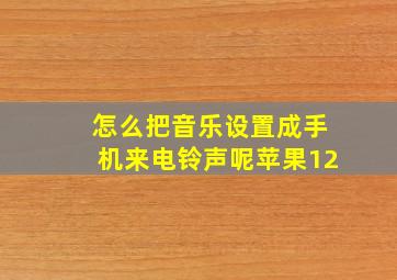 怎么把音乐设置成手机来电铃声呢苹果12