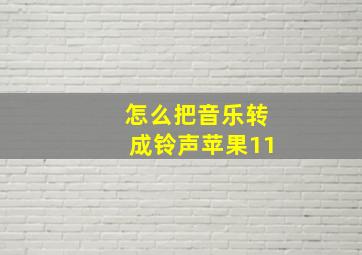 怎么把音乐转成铃声苹果11