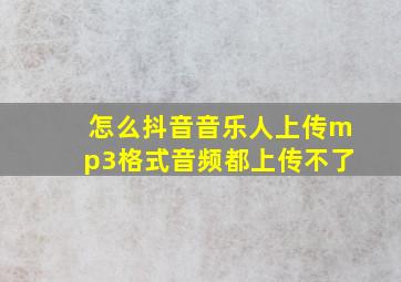 怎么抖音音乐人上传mp3格式音频都上传不了