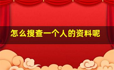 怎么搜查一个人的资料呢