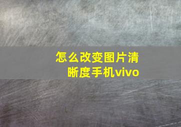 怎么改变图片清晰度手机vivo