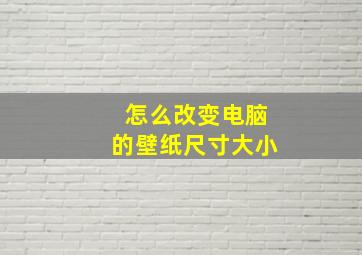 怎么改变电脑的壁纸尺寸大小