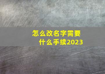 怎么改名字需要什么手续2023