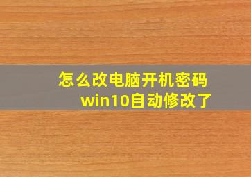 怎么改电脑开机密码win10自动修改了