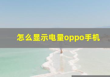 怎么显示电量oppo手机