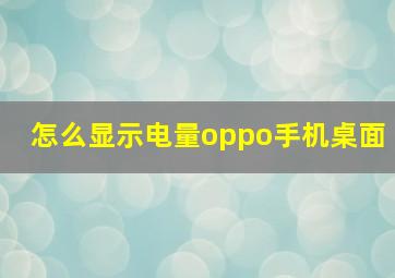 怎么显示电量oppo手机桌面