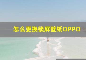 怎么更换锁屏壁纸OPPO