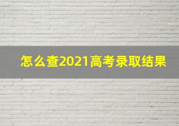 怎么查2021高考录取结果