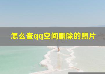 怎么查qq空间删除的照片