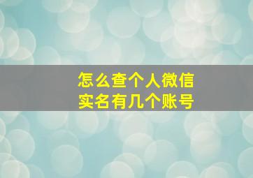 怎么查个人微信实名有几个账号