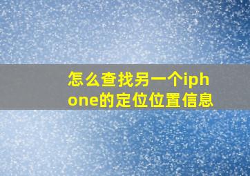 怎么查找另一个iphone的定位位置信息