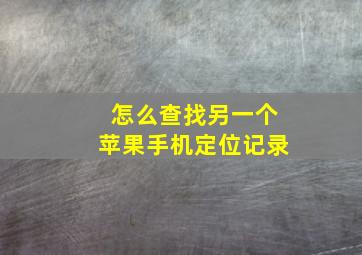 怎么查找另一个苹果手机定位记录