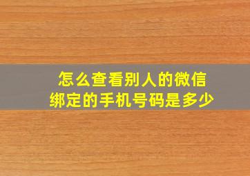 怎么查看别人的微信绑定的手机号码是多少