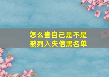 怎么查自己是不是被列入失信黑名单