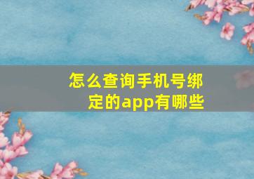 怎么查询手机号绑定的app有哪些