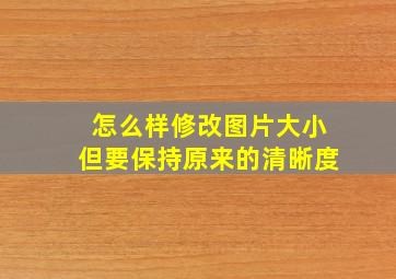 怎么样修改图片大小但要保持原来的清晰度