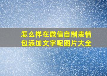 怎么样在微信自制表情包添加文字呢图片大全