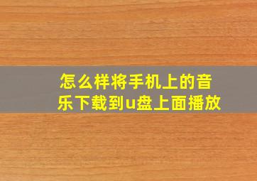 怎么样将手机上的音乐下载到u盘上面播放