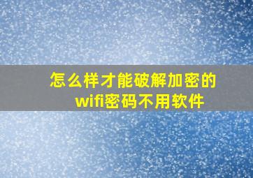 怎么样才能破解加密的wifi密码不用软件