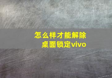 怎么样才能解除桌面锁定vivo