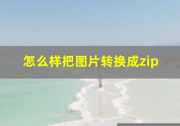 怎么样把图片转换成zip