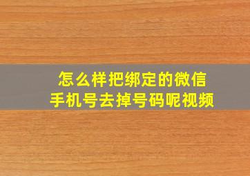 怎么样把绑定的微信手机号去掉号码呢视频