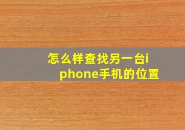 怎么样查找另一台iphone手机的位置