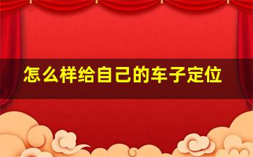 怎么样给自己的车子定位