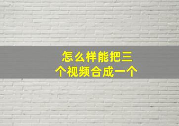 怎么样能把三个视频合成一个