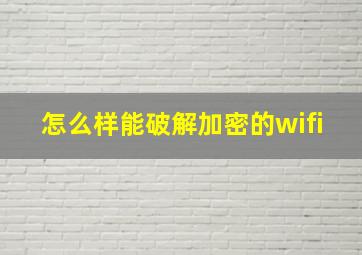 怎么样能破解加密的wifi