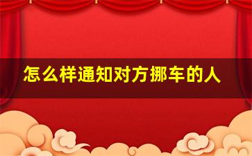 怎么样通知对方挪车的人