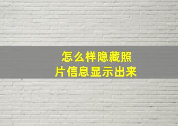 怎么样隐藏照片信息显示出来