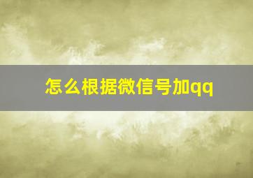 怎么根据微信号加qq