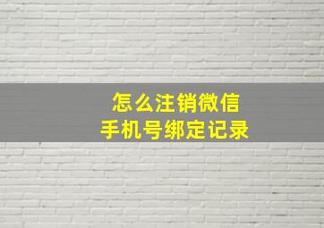 怎么注销微信手机号绑定记录