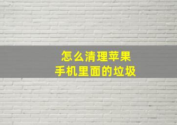 怎么清理苹果手机里面的垃圾