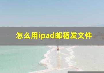 怎么用ipad邮箱发文件