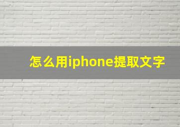 怎么用iphone提取文字